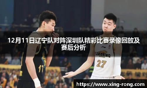 12月11日辽宁队对阵深圳队精彩比赛录像回放及赛后分析